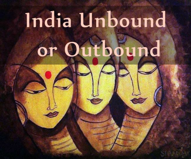 India Unbound or Outbound